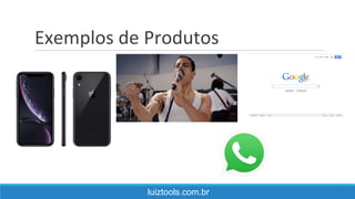 Exemplos de Produtos
luiztools.com.br
 