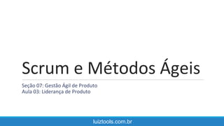 Scrum e Métodos Ágeis
Seção 07: Gestão Ágil de Produto
Aula 03: Liderança de Produto
luiztools.com.br
 