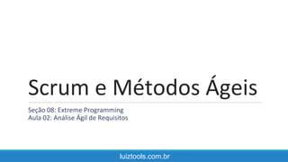 Scrum e Métodos Ágeis
Seção 08: Extreme Programming
Aula 02: Análise Ágil de Requisitos
luiztools.com.br
 