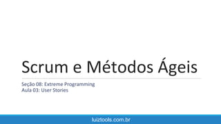 Scrum e Métodos Ágeis
Seção 08: Extreme Programming
Aula 03: User Stories
luiztools.com.br
 