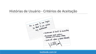 Histórias de Usuário - Critérios de Aceitação
luiztools.com.br
 
