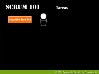 SCRUM 101                         Tareas

Algorithm from hell   #!/bin/sh




                                  © 2011 Proyectalis Gestión de Proyectos S.L.
 