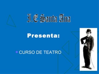 Presenta:

 CURSO   DE TEATRO
 