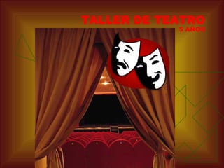 TALLER DE TEATRO
5 AÑOS