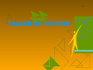 .
TALLER DE TEATRO