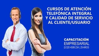 CURSOS DE ATENCIÓN
TELEFÓNICA INTEGRAL
Y CALIDAD DE SERVICIO
AL CLIENTE/USUARIO
 