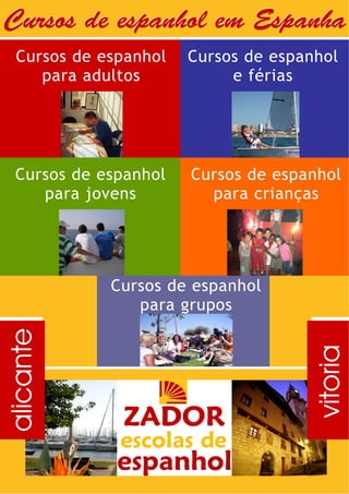Cursos de espanhol em Espanha
  Cursos de espanhol   Cursos de espanhol
     para adultos           e férias




  Cursos de espanhol   Cursos de espanhol
     para jovens         para crianças




             Cursos de espanhol
                para grupos
alicante




                                     vitoria
 