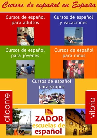 Cursos de español en España
   Cursos de español   Cursos de español
     para adultos        y vacaciones




   Cursos de español   Cursos de español
     para jóvenes         para niños




              Cursos de español
                 para grupos
alicante




                                     vitoria
 