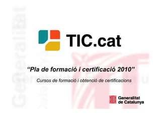 “Pla de formació i certificació 2010”
       Cursos de formació i obtenció de certificacions




1
 