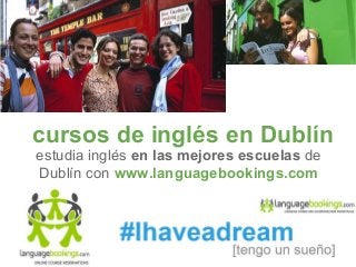 cursos de inglés en Dublín
estudia inglés en las mejores escuelas de
Dublín con www.languagebookings.com
 