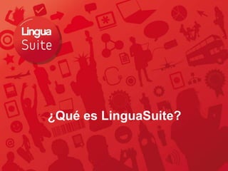 ¿Qué es LinguaSuite?
 