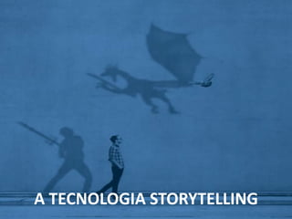 A TECNOLOGIA STORYTELLING

 