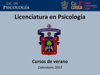Licenciatura en Psicología
Cursos de verano
Calendario 2013
 