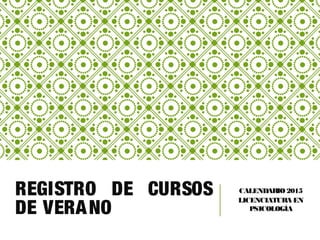 REGISTRO DE CURSOS
DE VERANO
CALENDARIO 2015
LICENCIATURA EN
PSICOLOGÍA
 