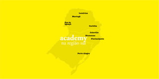 academy
na região sul
Curitiba
Joinville
Blumenau
Florianópolis
Porto Alegre
Londrina
Maringá
Foz do
Iguaçú