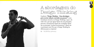 A abordagem do
Design Thinking
1h PALESTRA (gratuita)
A palestra “Design Thinking – Uma abordagem
para cocriar soluções centradas nas pessoas” é uma
introdução interativa no Design Thinking: o que é, de
onde vem e por que agora? Quais são seus princípios,
processo e ferramentas? Quais são os desafios? Quais
são os principais “escolas de pensamento”? Quais são
os principais cases? Por que o Design Thinking faz
diferença para as empresas?