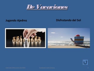 DeVacacionesDeVacaciones
Jugando Ajedrez Disfrutando del Sol
miércoles 28 de enero de 2015 3Fundación Carla Cristina
 