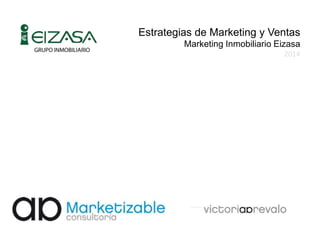 Estrategias de Marketing y Ventas 
Marketing Inmobiliario Eizasa 
2014 
 