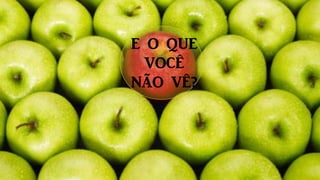 E O QUE
VOCÊ
NÃO VÊ?
 