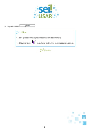 13
10. Clique no botão
Dica
•	 Será gerado um novo processo (ainda sem documentos).
•	 Clique no ícone para alterar parâmetros cadastrados no processo.
Sumário
 