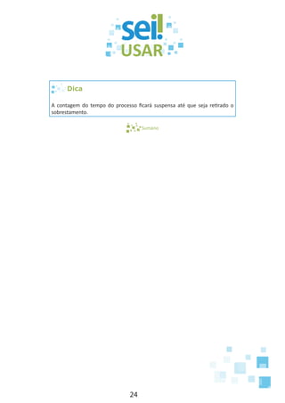 24
Dica
A contagem do tempo do processo ficará suspensa até que seja retirado o
sobrestamento.
Sumário
 