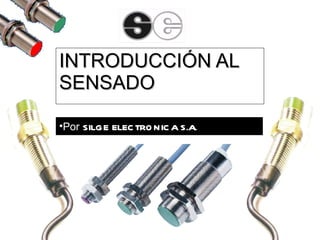 INTRODUCCIÓN AL SENSADO Por   SILGE ELECTRONICA S.A. 