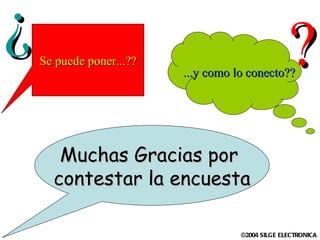 Muchas Gracias por  contestar la encuesta ...y como lo conecto?? Se puede poner...?? ? ? 