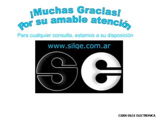 Para cualquier consulta, estamos a su disposición www.silge.com.ar ¡Muchas Gracias! Por su amable atención 