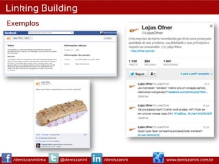 Linking Building
Exemplos




 /deniszaninilima   @deniszanini   /deniszanini   www.deniszanini.com.br
 
