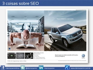 3 coisas sobre SEO




 /deniszaninilima   @deniszanini   /deniszanini   www.deniszanini.com.br
 