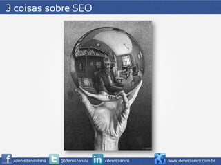 3 coisas sobre SEO




 /deniszaninilima   @deniszanini   /deniszanini   www.deniszanini.com.br
 