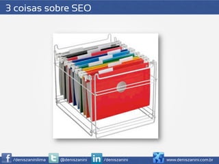 3 coisas sobre SEO




 /deniszaninilima   @deniszanini   /deniszanini   www.deniszanini.com.br
 
