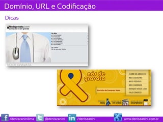 Domínio, URL e Codiﬁcação
Dicas




 /deniszaninilima   @deniszanini   /deniszanini   www.deniszanini.com.br
 