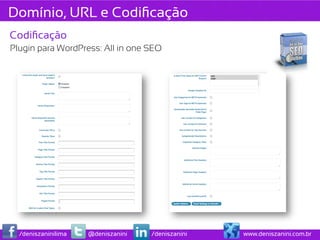 Domínio, URL e Codiﬁcação
Codiﬁcação
Plugin para WordPress: All in one SEO




  /deniszaninilima   @deniszanini   /deniszanini   www.deniszanini.com.br
 