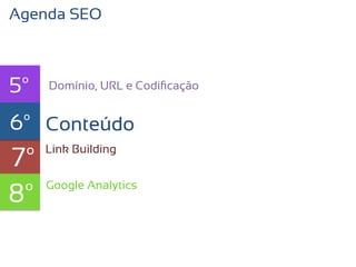 Agenda SEO



5º   Domínio, URL e Codiﬁcação


6º Conteúdo
   texto


7º   Link Building



8º   Google Analytics
 