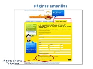Páginas amarillas
Rellena y marca
Te llamaran
 