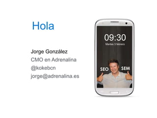 Hola
Jorge González
CMO en Adrenalina
@kokebcn
jorge@adrenalina.es
09:30
Martes 3 febrero
 