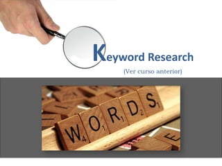 Keyword Research
(Ver curso anterior)
 
