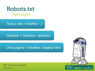 João Gabriel da Fonseca @jgdafonseca
Todo o site > Disallow: /
Diretório > Disallow: /diretorio/
Uma página > Disallow: /pagina.html
 