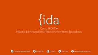 Curso SEO IDA
Módulo 1: Introducción al Posicionamiento en Buscadores
 