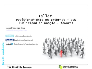 Taller   Posicionamiento en Internet – SEO Publicidad en Google - Adwords Juan Francisco Ruiz [email_address] twitter.com/laminarrieta facebook.com/juanfran.ruiz linkedin.com/in/juanfranciscoruiz  