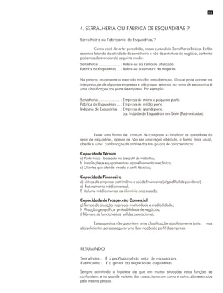 4. SERRALHERIA OU FÁBRICA DE ESQUADRIAS ?
Serralheiro ou Fabricante de Esquadrias ?
Serralheria ................... : Refere-se ao ramo de atividade.
Fábrica de Esquadrias ...: Refere-se à estrutura do negócio.
Serralheria ................... : Empresa de micro e pequeno porte
Fábrica de Esquadrias ... : Empresa de médio porte
Indústria de Esquadrias : Empresa de grandeporte.
ou, Indústa de Esquadrias em Série (Padronizadas)
RESUMINDO
Serralheiro: É o profissional do setor de esquadrias.
Fabricante : É o gestor do negócio de esquadrias
03
 