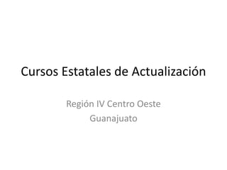 Cursos Estatales de Actualización Región IV Centro Oeste Guanajuato 