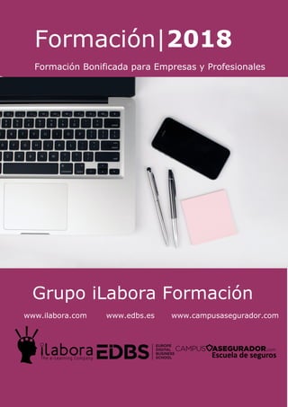 [Escriba aquí]
Página
| 1
Formación|2018
Formación Bonificada para Empresas y Profesionales
Grupo iLabora Formación
www.ilabora.com www.edbs.es www.campusasegurador.com
 