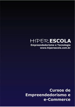 HIPER ESCOLA
  Empreendedorismo e Tecnologia
        www.hiperescola.com.br




          Cursos de
Empreendedorismo e
       e-Commerce
 