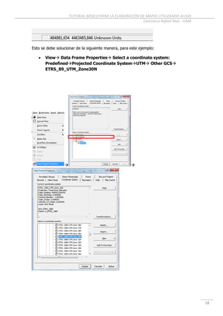 TUTORIAL BÁSICO PARA LA ELABORACIÓN DE MAPAS UTILIZANDO ArcGIS
Cartoteca Rafael Mas - UAM
18
Esto se debe solucionar de la siguiente manera, para este ejemplo:
 View Data Frame Properties Select a coordinate system:
PredefinedProjected Coordinate SystemUTM Other GCS
ETRS_89_UTM_Zone30N
 
 