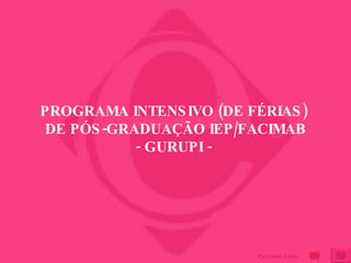 PROGRAMA INTENSIVO (DE FÉRIAS)  DE PÓS-GRADUAÇÃO IEP/FACIMAB - GURUPI -  Próximo Slide 