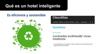 Es eﬁciente y sostenible
Qué es un hotel inteligente
 