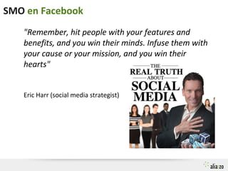 SMO en Facebook
"Remember, hit people with your features and
benefits, and you win their minds. Infuse them with
your caus...