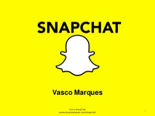 Curso Snapchat
www.vascomarques.com/snapchat
1
Vasco Marques
 